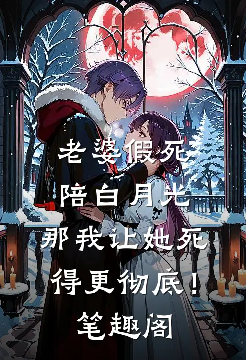老婆假死陪白月光，那我让她死得更彻底！笔趣阁
