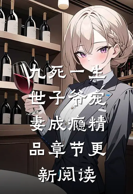 九死一生世子爷宠妻成瘾精品章节更新阅读