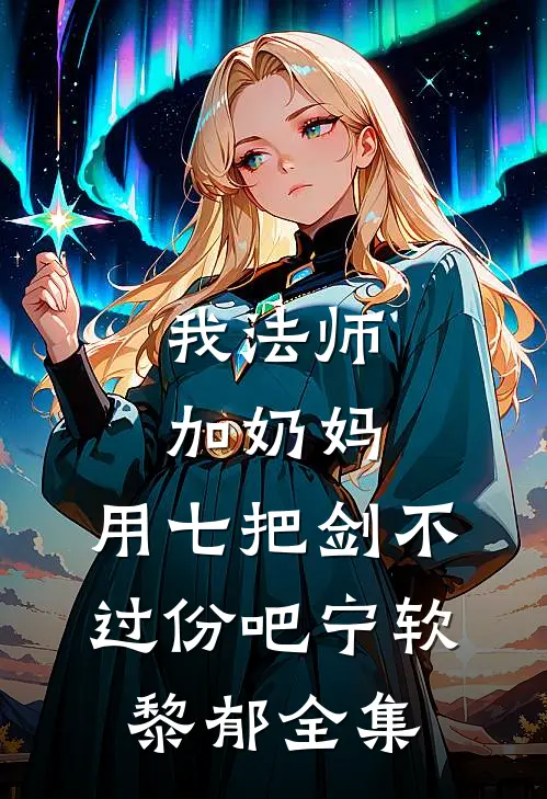 我法师加奶妈，用七把剑不过份吧宁软黎郁 全集