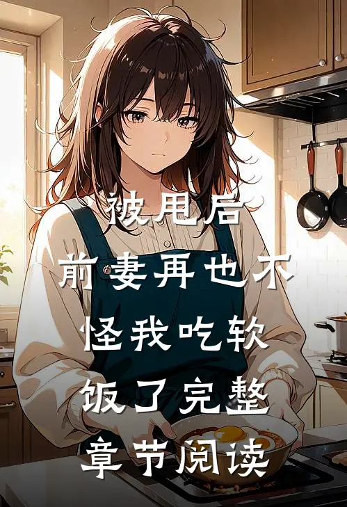 被甩后，前妻再也不怪我吃软饭了完整章节阅读