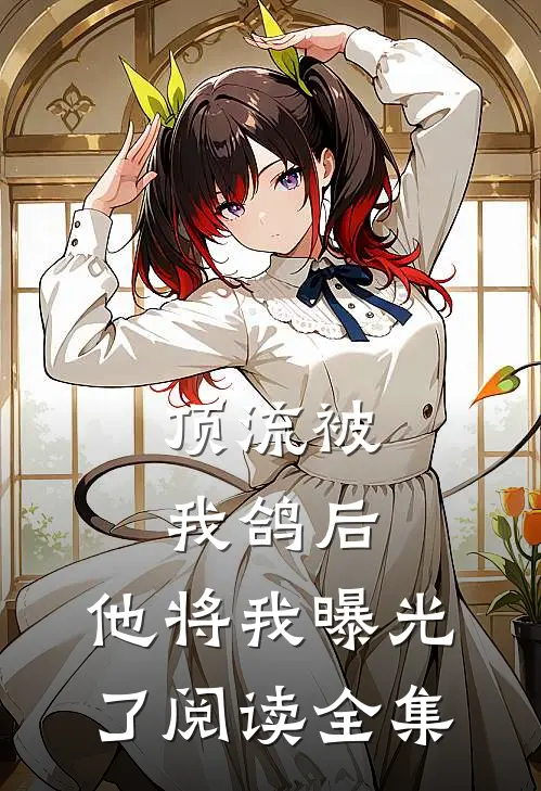 顶流被我鸽后，他将我曝光了阅读全集