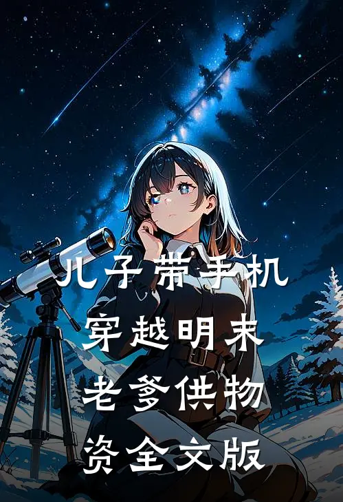儿子带手机穿越明末，老爹供物资全文版