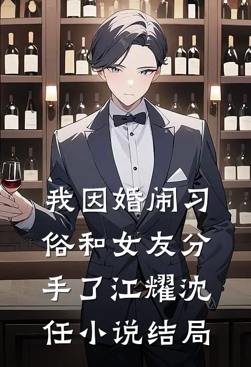 我因婚闹习俗和女友分手了江耀沈任小说结局