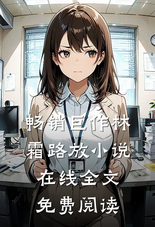 畅销巨作林霜路放小说在线全文免费阅读