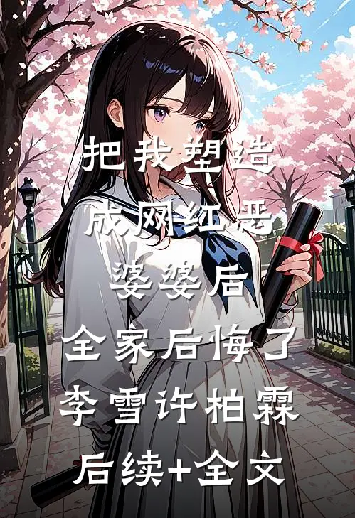 把我塑造成网红恶婆婆后，全家后悔了李雪许柏霖后续+全文