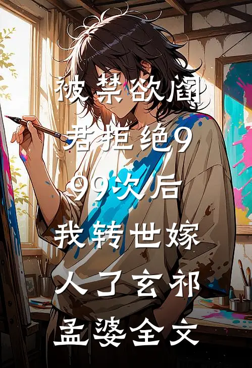 被禁欲阎君拒绝999次后，我转世嫁人了玄祁孟婆全文