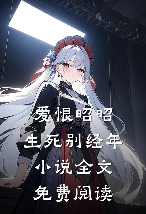爱恨昭昭，生死别经年小说全文免费阅读