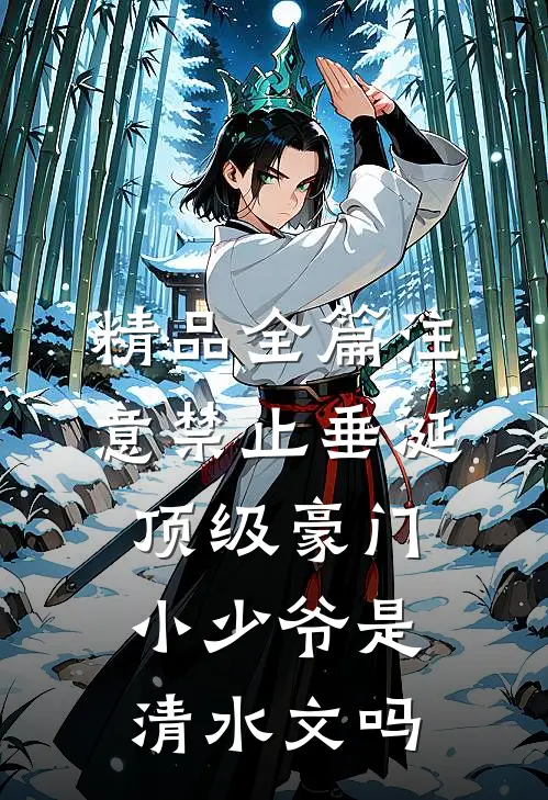 精品全篇注意禁止垂涎顶级豪门小少爷是清水文吗