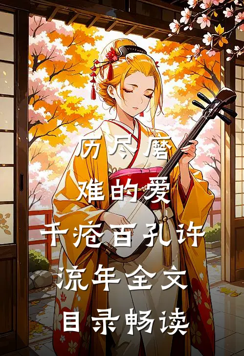 历尽磨难的爱，千疮百孔许流年全文目录畅读