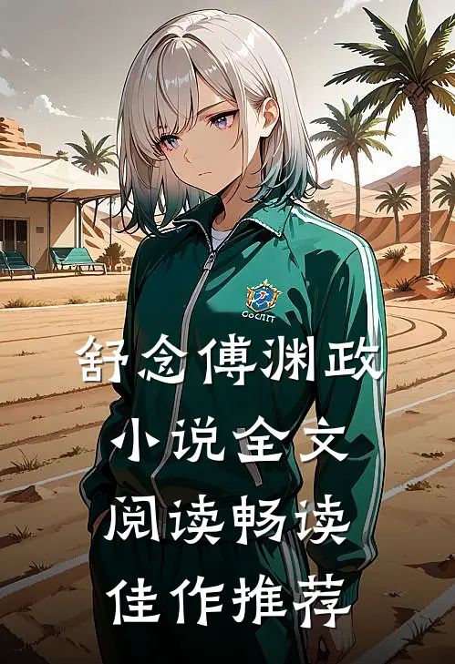舒念傅渊政小说全文阅读畅读佳作推荐