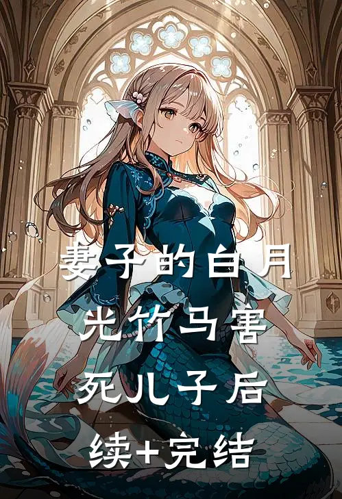 妻子的白月光竹马害死儿子后续+完结