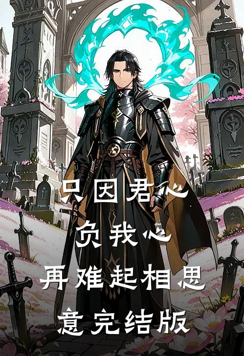 只因君心负我心，再难起相思意完结版