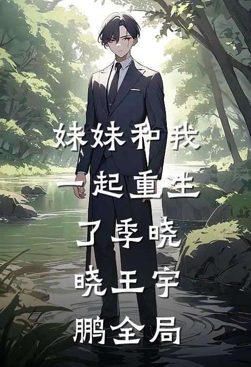 妹妹和我一起重生了季晓晓王宇鹏全局