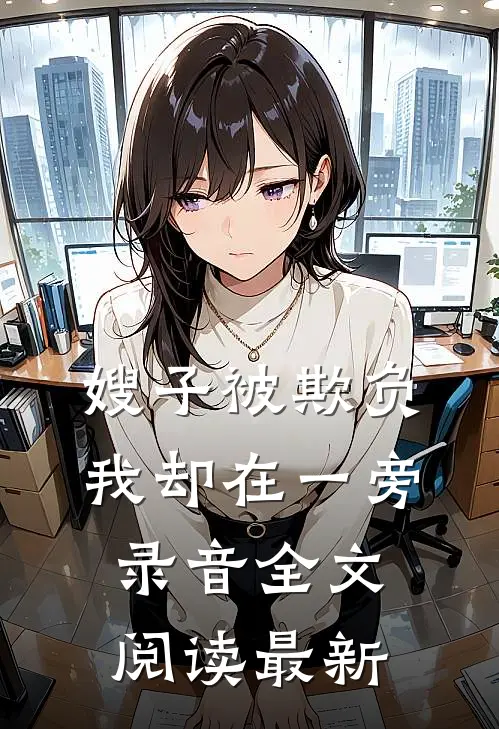 嫂子被欺负，我却在一旁录音全文阅读最新