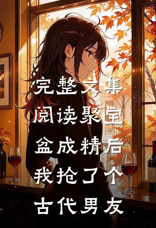 完整文集阅读聚宝盆成精后，我抢了个古代男友