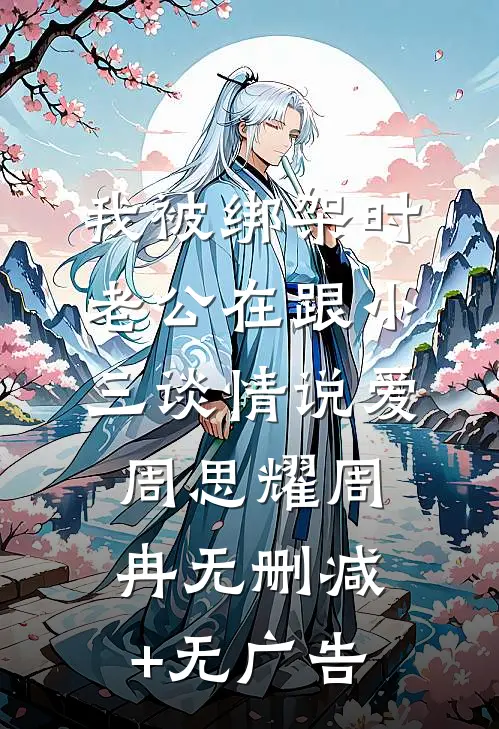 我被绑架时，老公在跟小三谈情说爱周思耀周冉无删减+无广告