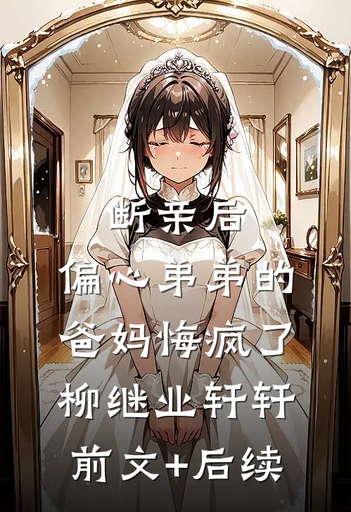 断亲后，偏心弟弟的爸妈悔疯了柳继业轩轩前文+后续