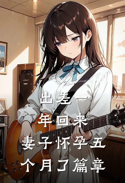 出差一年回来，妻子怀孕五个月了篇章