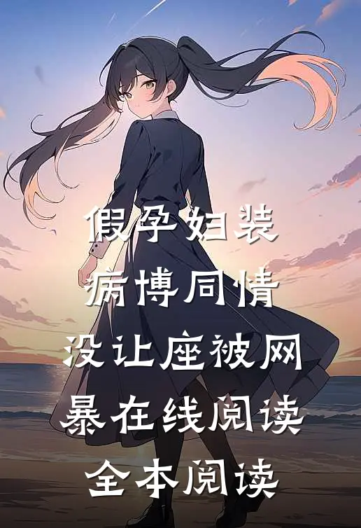 假孕妇装病博同情，没让座被网暴在线阅读全本阅读
