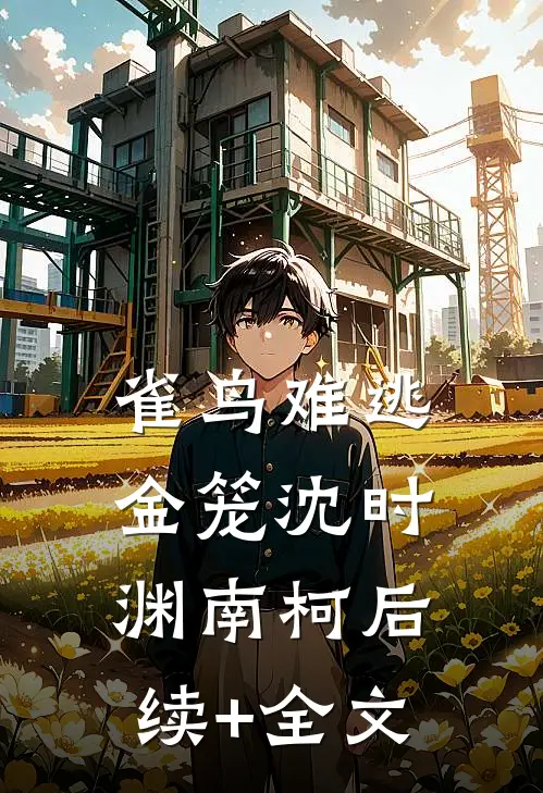 雀鸟难逃金笼沈时渊南柯后续+全文
