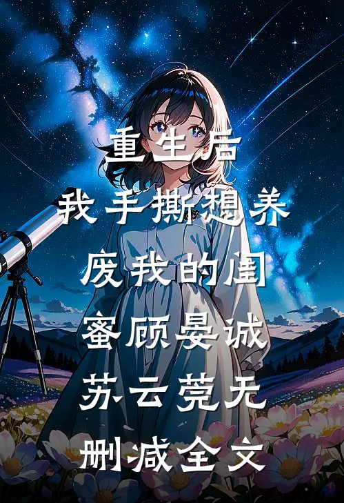 重生后，我手撕想养废我的闺蜜顾晏诚苏云莞无删减全文
