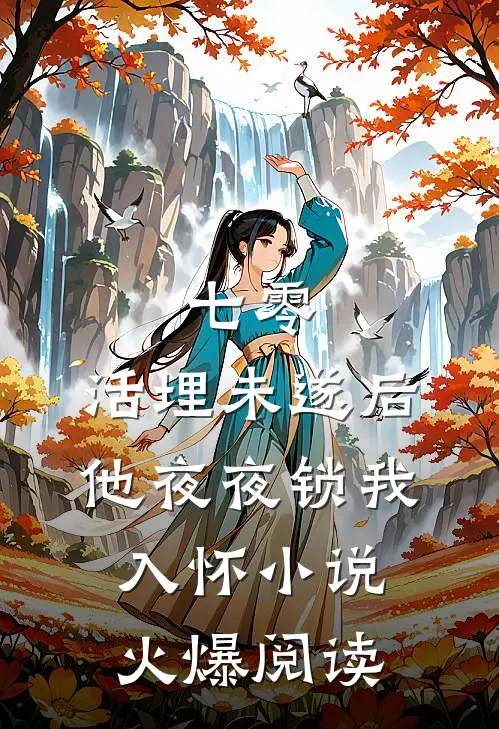 七零：活埋未遂后他夜夜锁我入怀小说火爆阅读