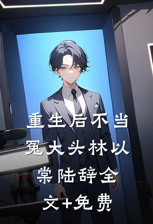 重生后不当冤大头林以棠陆辞全文+免费