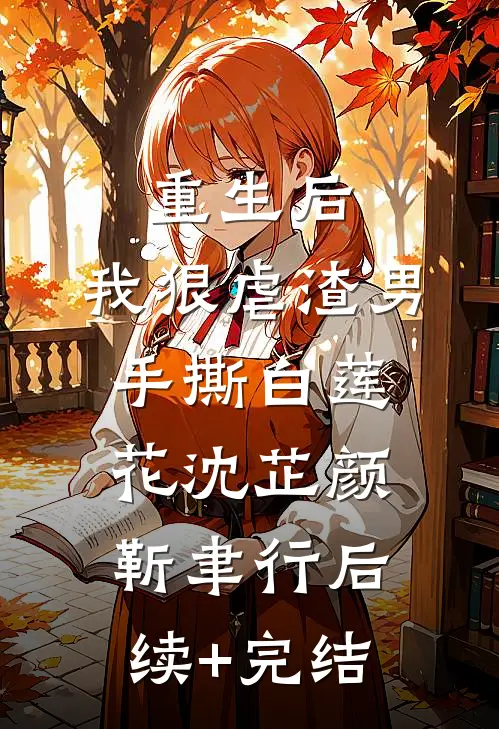 重生后，我狠虐渣男，手撕白莲花沈芷颜靳聿行后续+完结