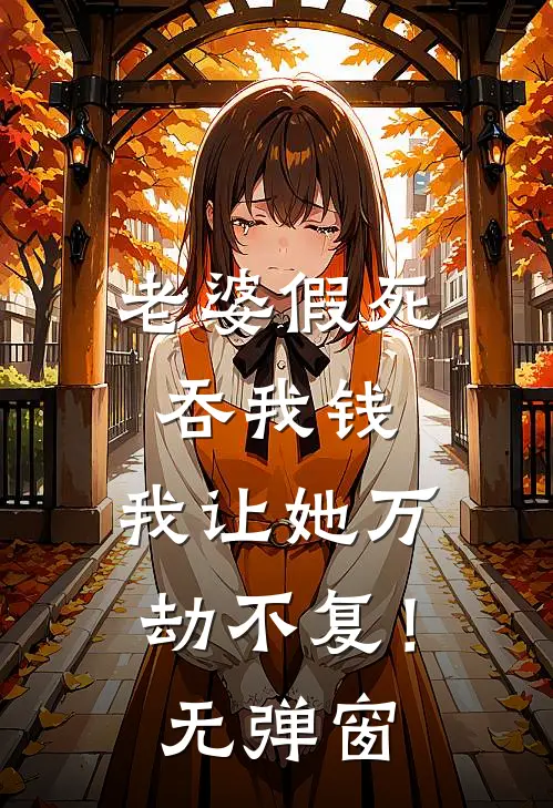 老婆假死吞我钱，我让她万劫不复！无弹窗