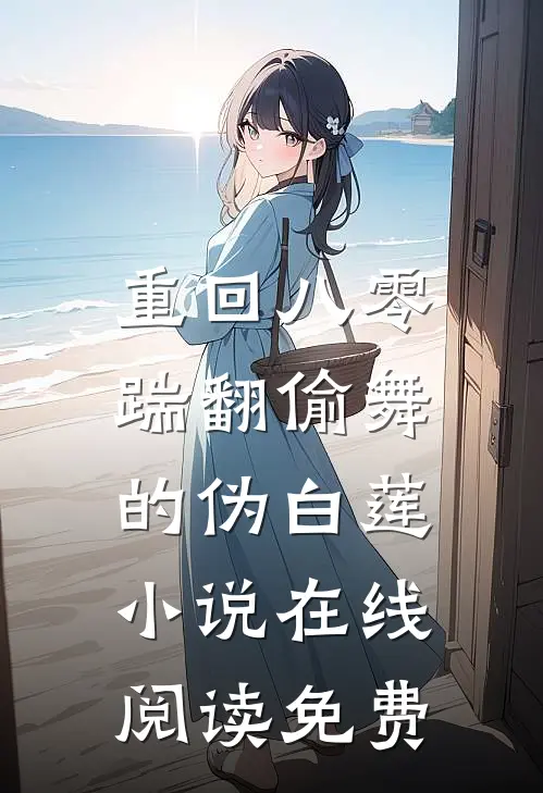 重回八零，踹翻偷舞的伪白莲小说在线阅读免费