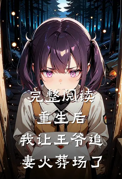 完整阅读重生后，我让王爷追妻火葬场了