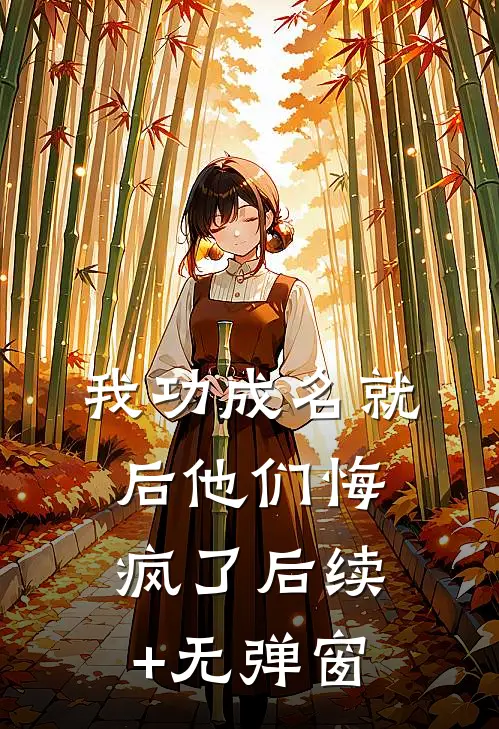 我功成名就后他们悔疯了后续+无弹窗