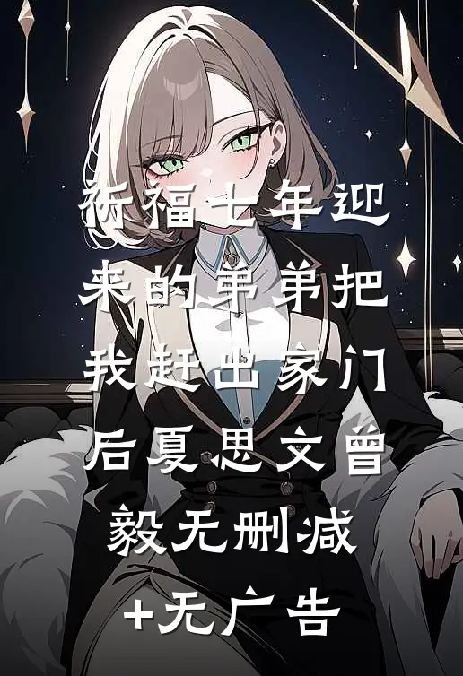 祈福七年迎来的弟弟把我赶出家门后夏思文曾毅无删减+无广告