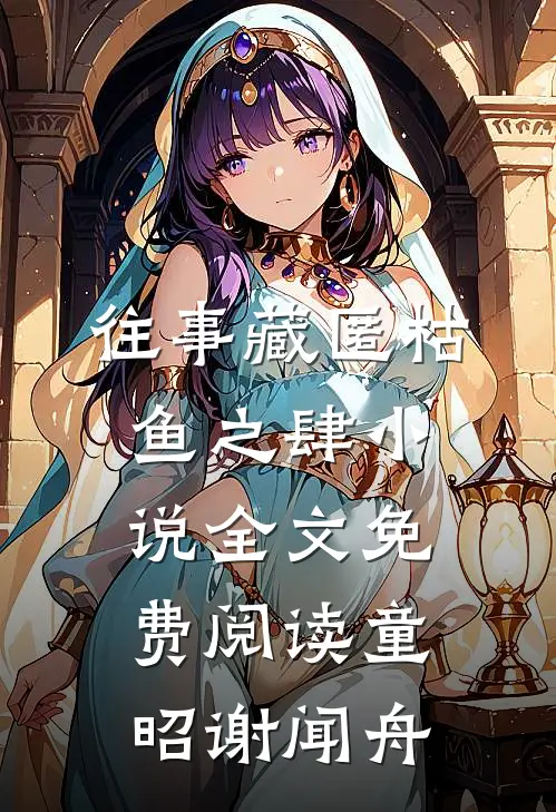 往事藏匿枯鱼之肆小说全文免费阅读童昭谢闻舟