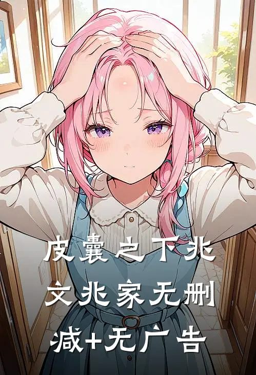 皮囊之下兆文兆家无删减+无广告