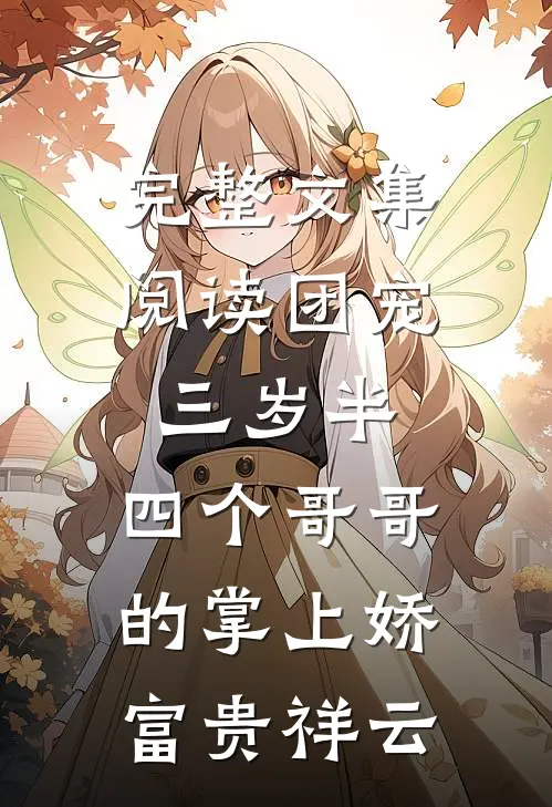 完整文集阅读团宠三岁半:四个哥哥的掌上娇 富贵祥云