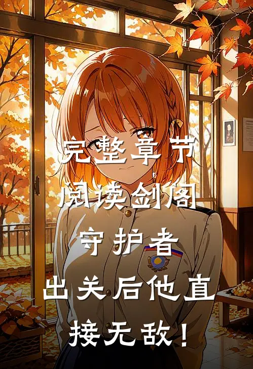 完整章节阅读剑阁守护者，出关后他直接无敌！