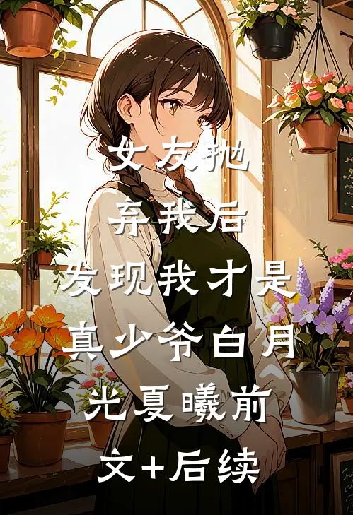 女友抛弃我后，发现我才是真少爷白月光夏曦前文+后续