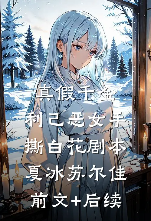 真假千金：利己恶女手撕白花剧本夏冰苏尔佳前文+后续