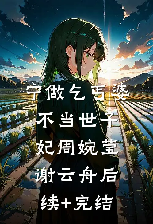宁做乞丐婆，不当世子妃周婉莹谢云舟后续+完结