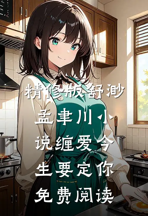 精修版舒渺孟聿川小说缠爱今生要定你免费阅读