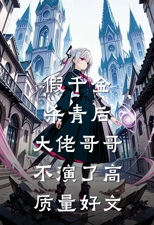 假千金杀青后，大佬哥哥不演了高质量好文