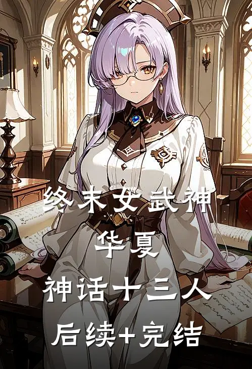 终末女武神：华夏，神话十三人后续+完结