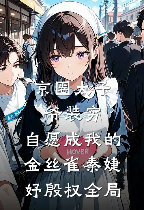 京圈太子爷装穷，自愿成我的金丝雀秦婕妤殷权全局