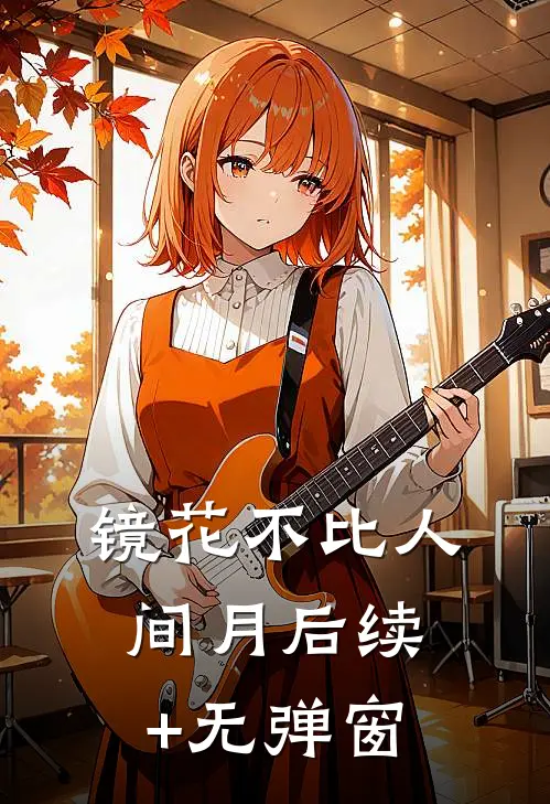 镜花不比人间月后续+无弹窗