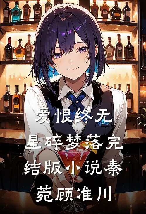 爱恨终无，星碎梦落完结版小说秦菀顾准川