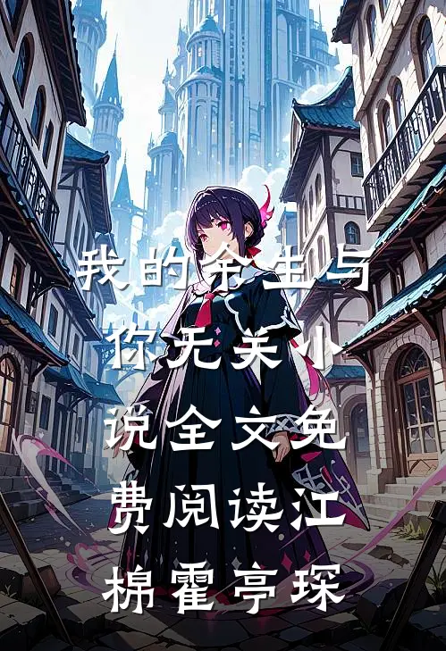 我的余生与你无关小说全文免费阅读江棉霍亭琛