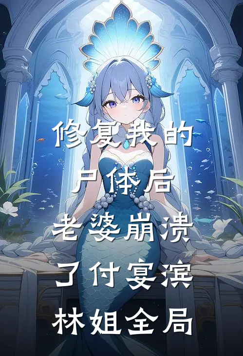 修复我的尸体后，老婆崩溃了付宴滨林姐全局