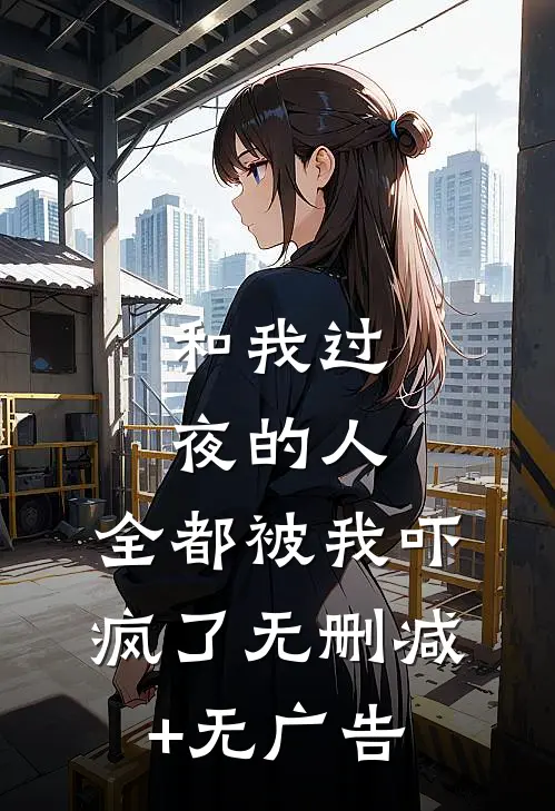 和我过夜的人，全都被我吓疯了无删减+无广告