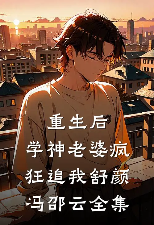 重生后，学神老婆疯狂追我舒颜冯邵云全集